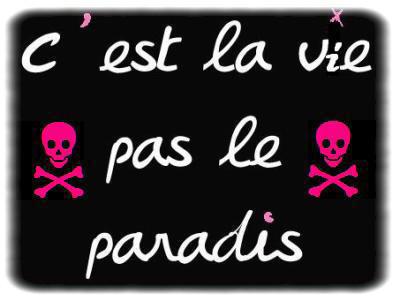 c'est la vie,po le paradis,tous ca pr dire..